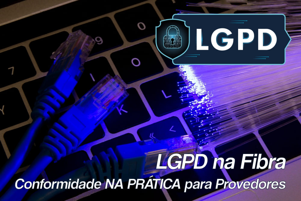 LGPD na Fibra – Conformidade NA PRÁTICA para Provedores