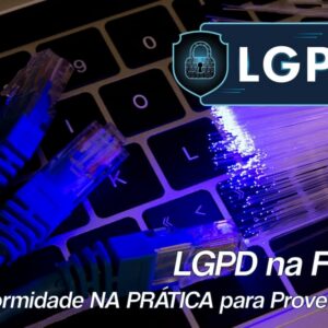 LGPD na Fibra - Conformidade NA PRÁTICA para Provedores